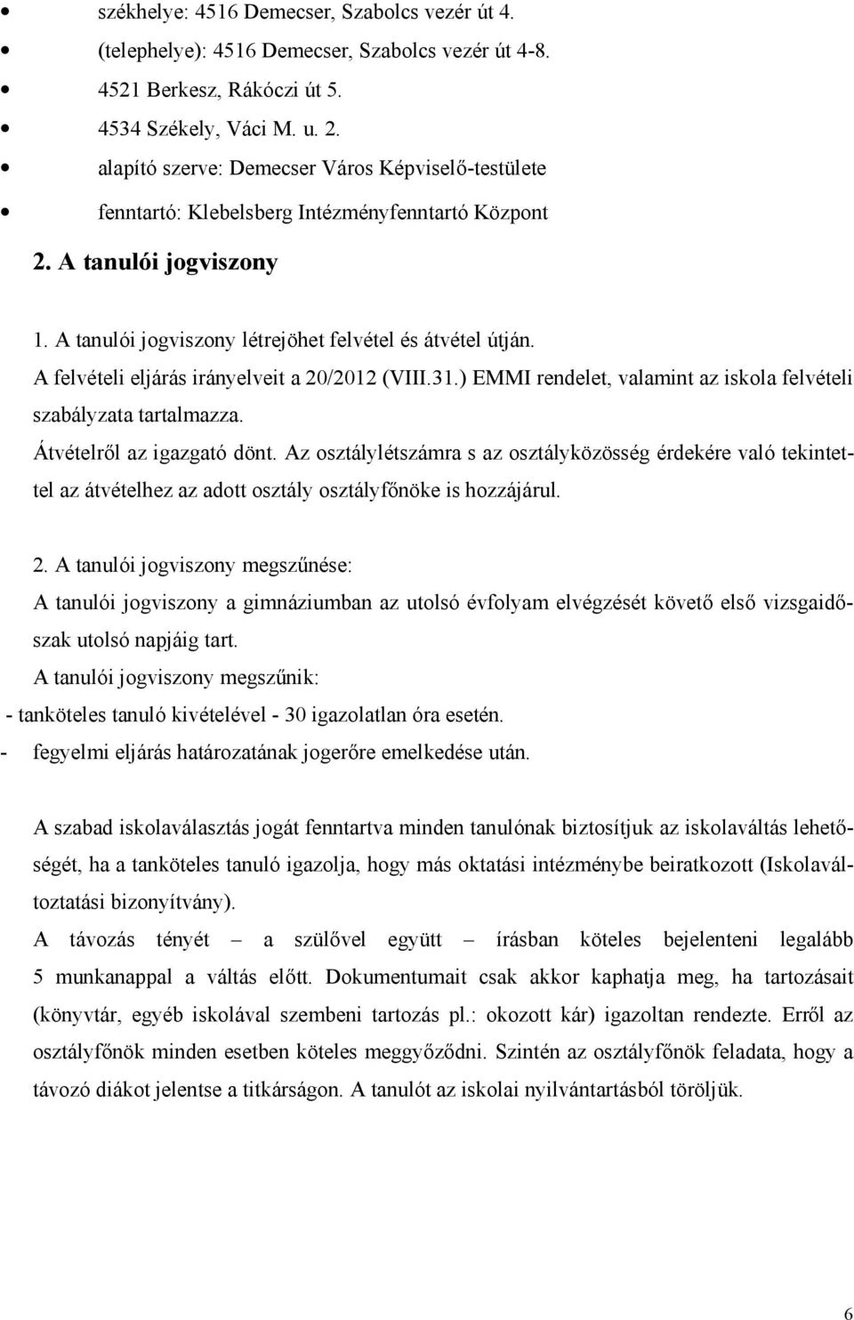 A felvételi eljárás irányelveit a 20/2012 (VIII.31.) EMMI rendelet, valamint az iskola felvételi szabályzata tartalmazza. Átvételről az igazgató dönt.