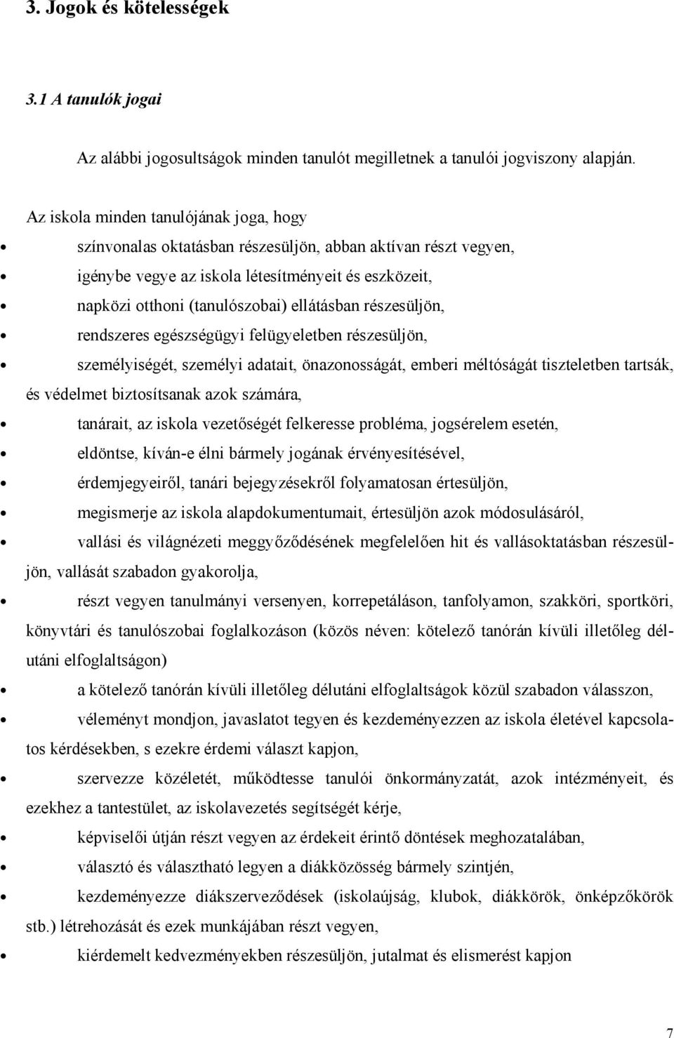 részesüljön, rendszeres egészségügyi felügyeletben részesüljön, személyiségét, személyi adatait, önazonosságát, emberi méltóságát tiszteletben tartsák, és védelmet biztosítsanak azok számára,