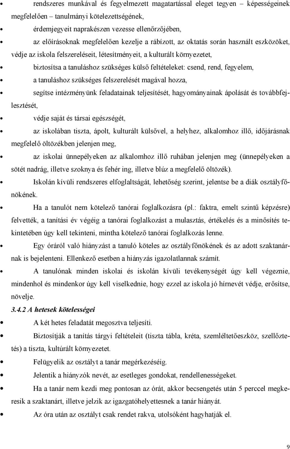 fegyelem, a tanuláshoz szükséges felszerelését magával hozza, segítse intézményünk feladatainak teljesítését, hagyományainak ápolását és továbbfejlesztését, védje saját és társai egészségét, az