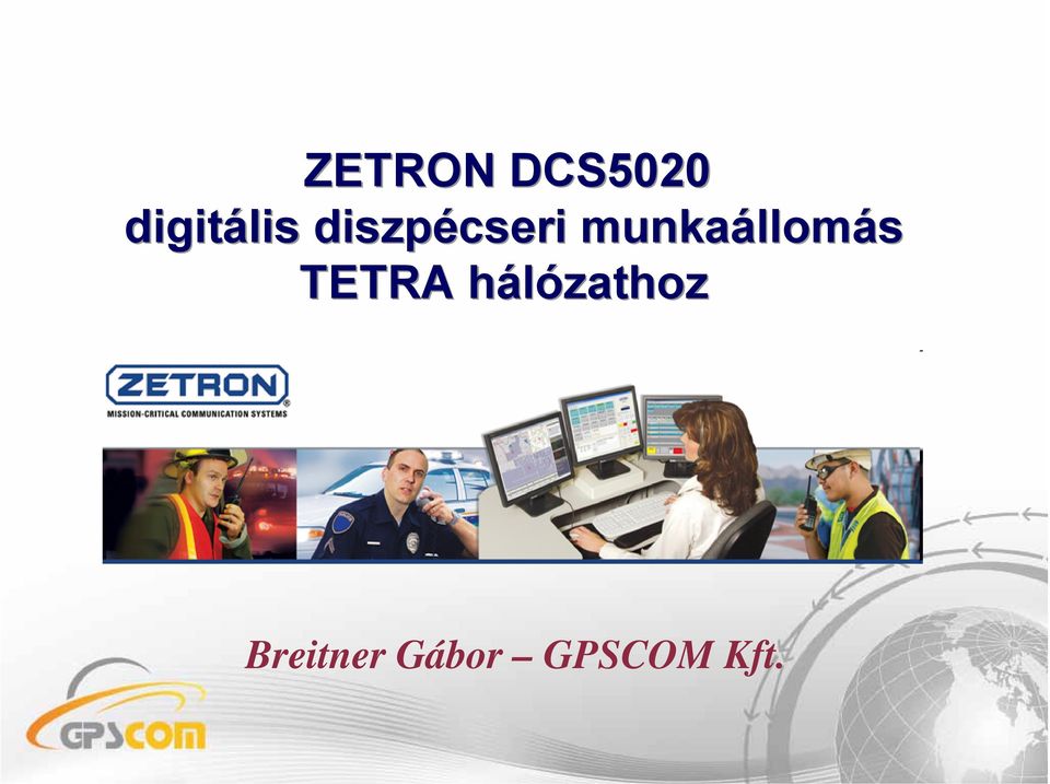 ZETRON DCS5020 digitális diszpécseri munkaállomás TETRA hálózathoz.  Breitner Gábor GPSCOM Kft. - PDF Ingyenes letöltés
