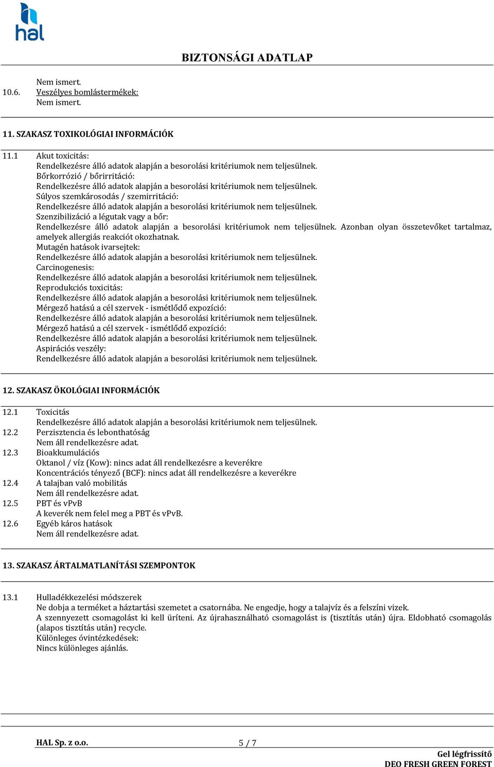 Mutagén hatások ivarsejtek: Carcinogenesis: Reprodukciós toxicitás: Mérgező hatású a cél szervek - ismétlődő expozíció: Mérgező hatású a cél szervek - ismétlődő expozíció: Aspirációs veszély: 12.