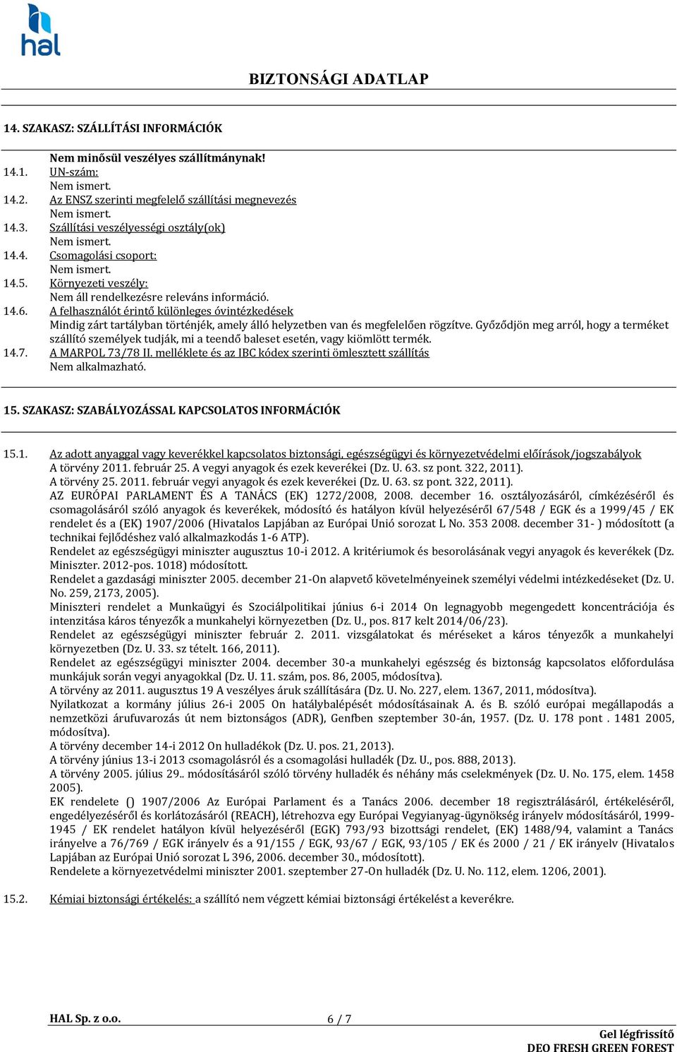 A felhasználót érintő különleges óvintézkedések Mindig zárt tartályban történjék, amely álló helyzetben van és megfelelően rögzítve.
