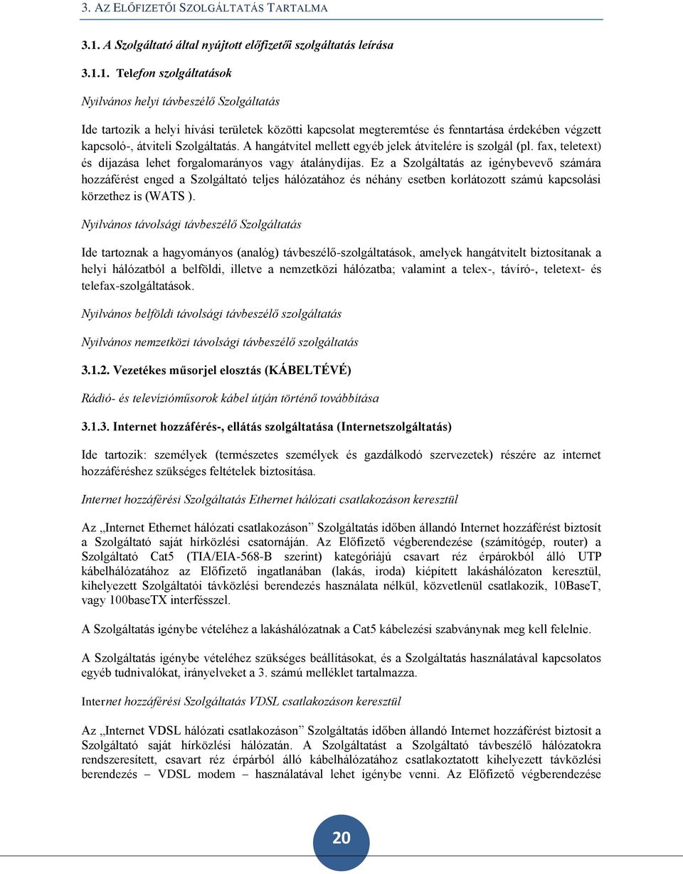 1. Telefon szolgáltatások Nyilvános helyi távbeszélő Szolgáltatás Ide tartozik a helyi hívási területek közötti kapcsolat megteremtése és fenntartása érdekében végzett kapcsoló-, átviteli