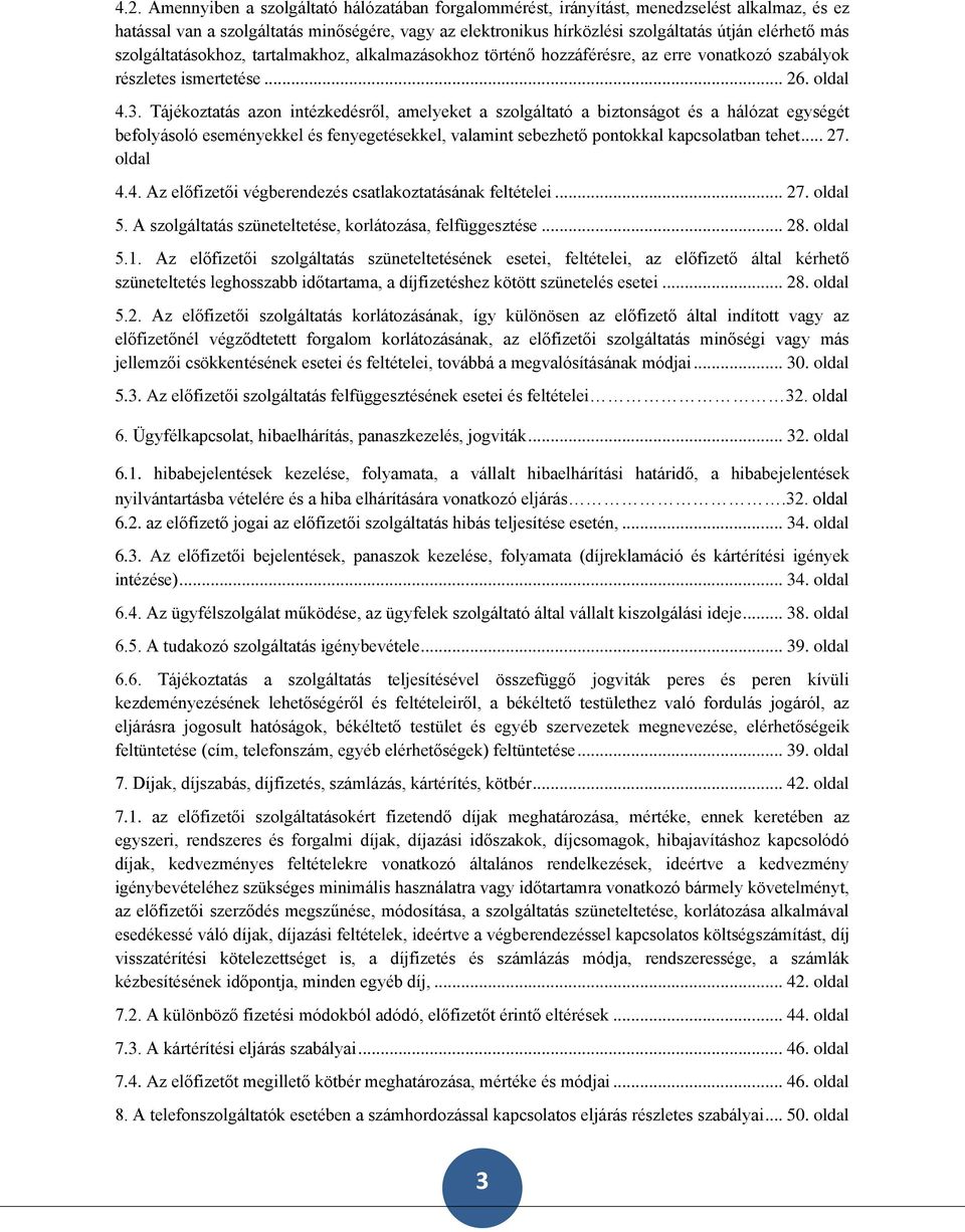 Tájékoztatás azon intézkedésről, amelyeket a szolgáltató a biztonságot és a hálózat egységét befolyásoló eseményekkel és fenyegetésekkel, valamint sebezhető pontokkal kapcsolatban tehet... 27.