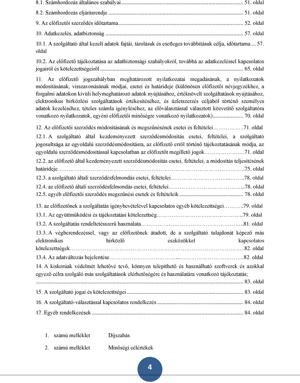 Az előfizető jogszabályban meghatározott nyilatkozatai megadásának, a nyilatkozatok módosításának, visszavonásának módjai, esetei és határideje (különösen előfizetői névjegyzékhez, a forgalmi