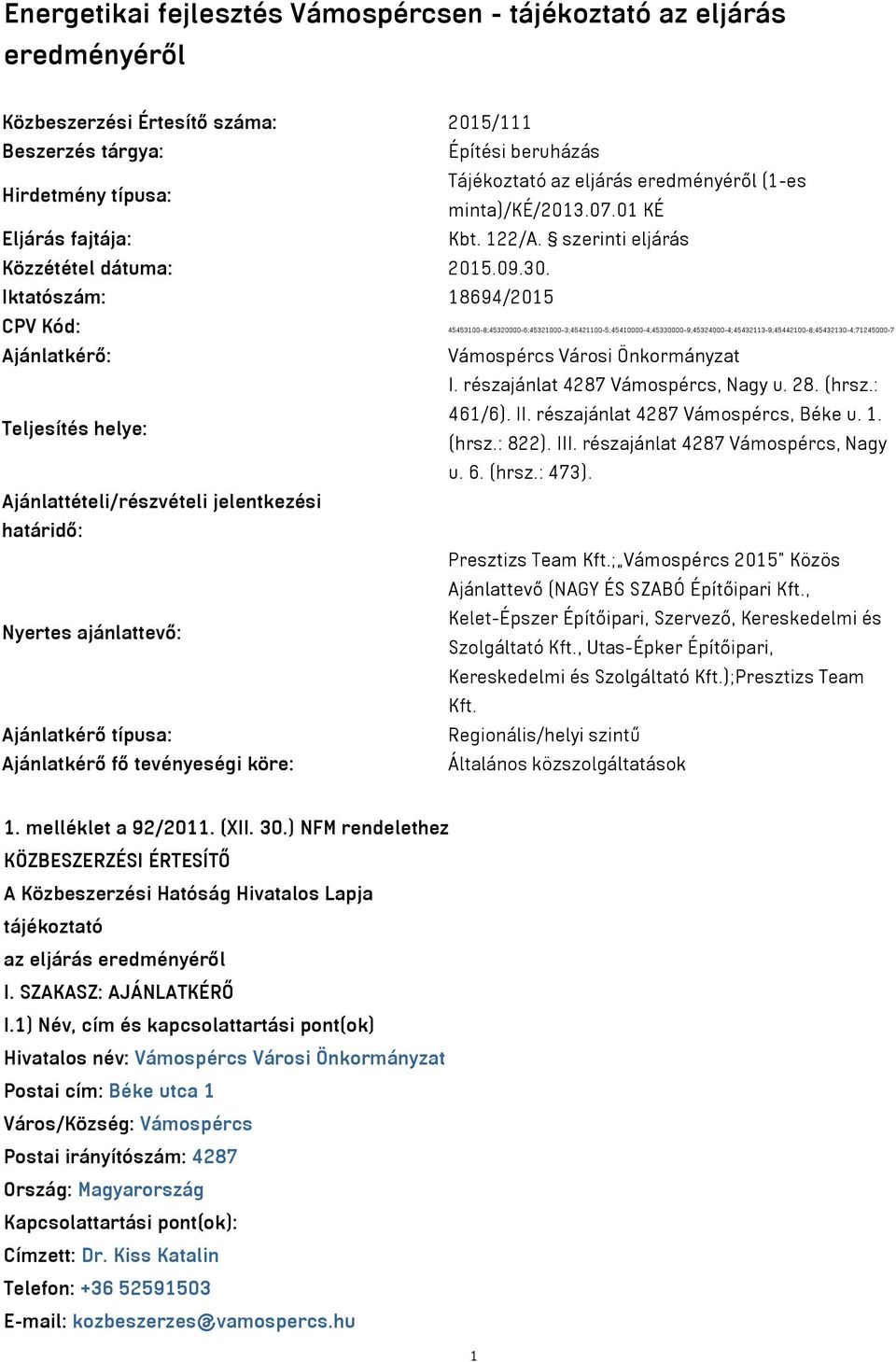 Iktatószám: 18694/2015 CPV Kód: 45453100-8;45320000-6;45321000-3;45421100-5;45410000-4;45330000-9;45324000-4;45432113-9;45442100-8;45432130-4;71245000-7 Ajánlatkérő: Vámospércs Városi Önkormányzat I.