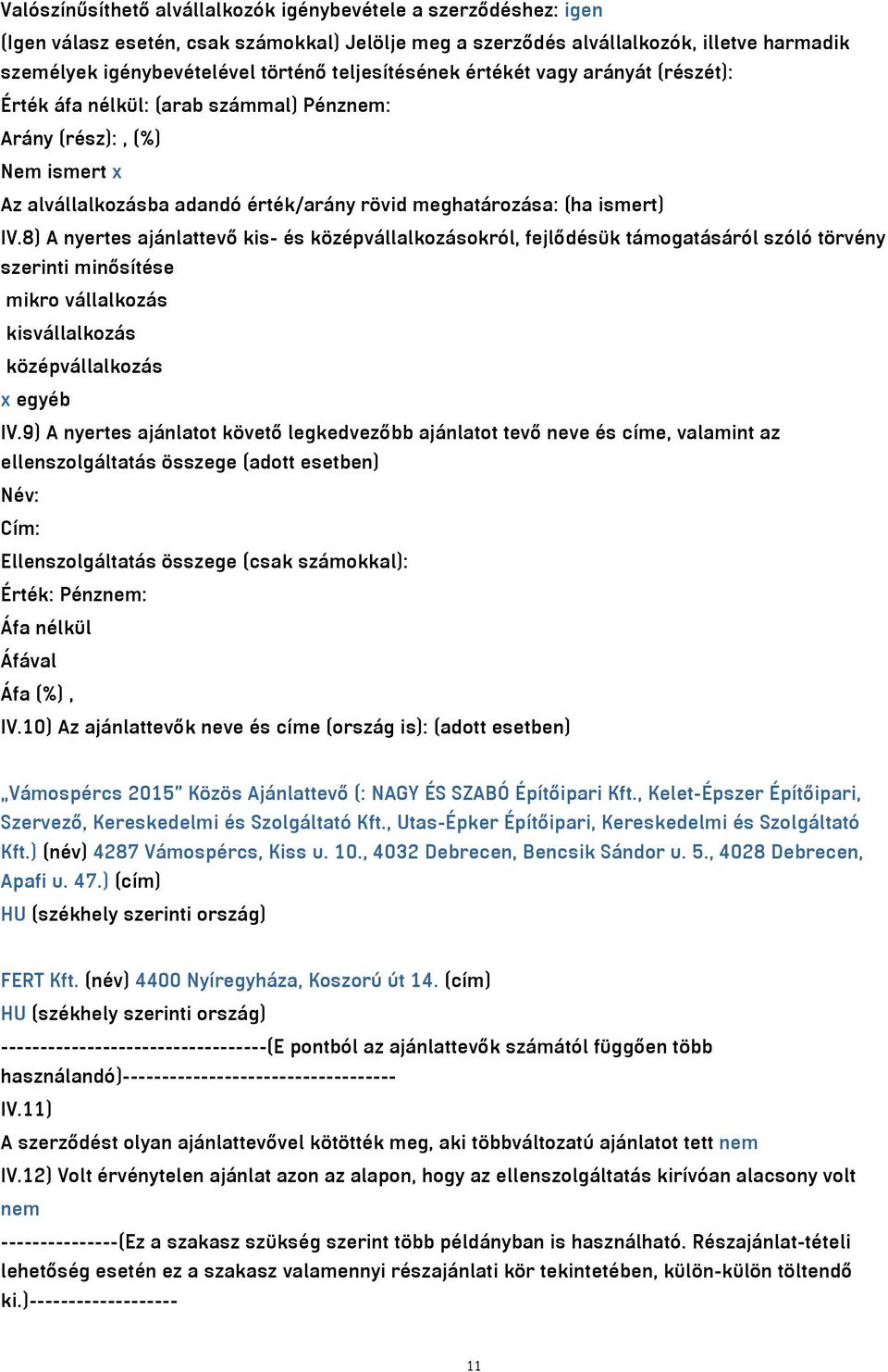 8) A nyertes ajánlattevő kis- és középvállalkozásokról, fejlődésük támogatásáról szóló törvény szerinti minősítése mikro vállalkozás kisvállalkozás középvállalkozás x egyéb IV.