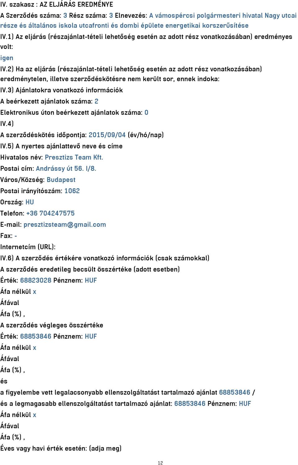 2) Ha az eljárás (részajánlat-tételi lehetőség esetén az adott rész vonatkozásában) eredménytelen, illetve szerződéskötésre nem került sor, ennek indoka: IV.