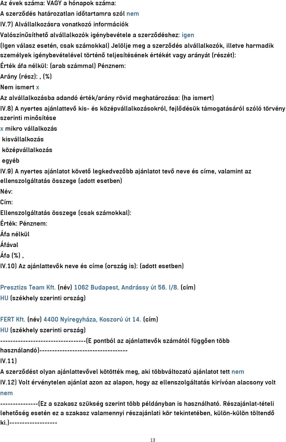 személyek igénybevételével történő teljesítésének értékét vagy arányát (részét): Érték áfa nélkül: (arab számmal) Pénznem: Arány (rész):, (%) Nem ismert x Az alvállalkozásba adandó érték/arány rövid