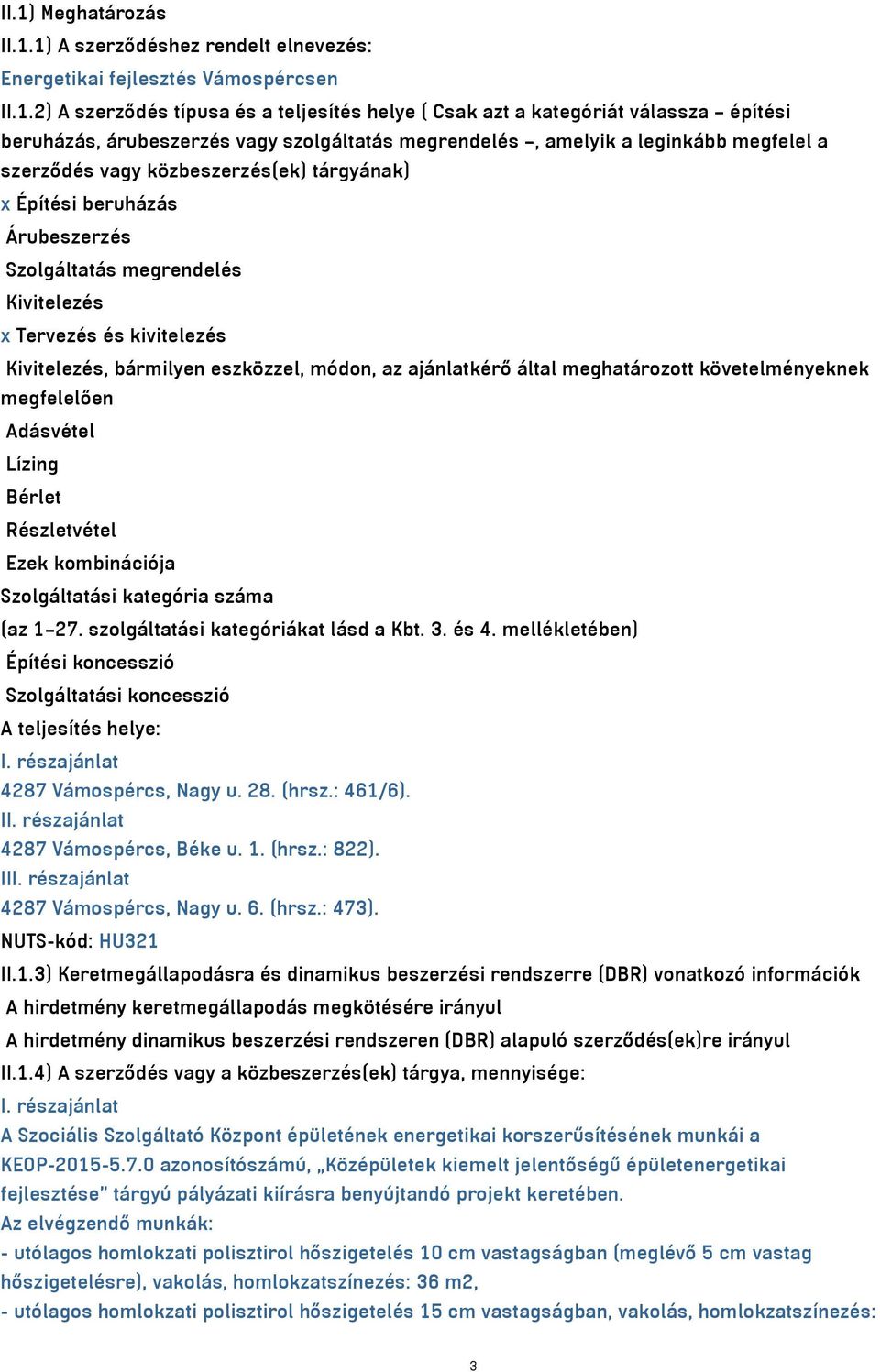 és kivitelezés Kivitelezés, bármilyen eszközzel, módon, az ajánlatkérő által meghatározott követelményeknek megfelelően Adásvétel Lízing Bérlet Részletvétel Ezek kombinációja Szolgáltatási kategória