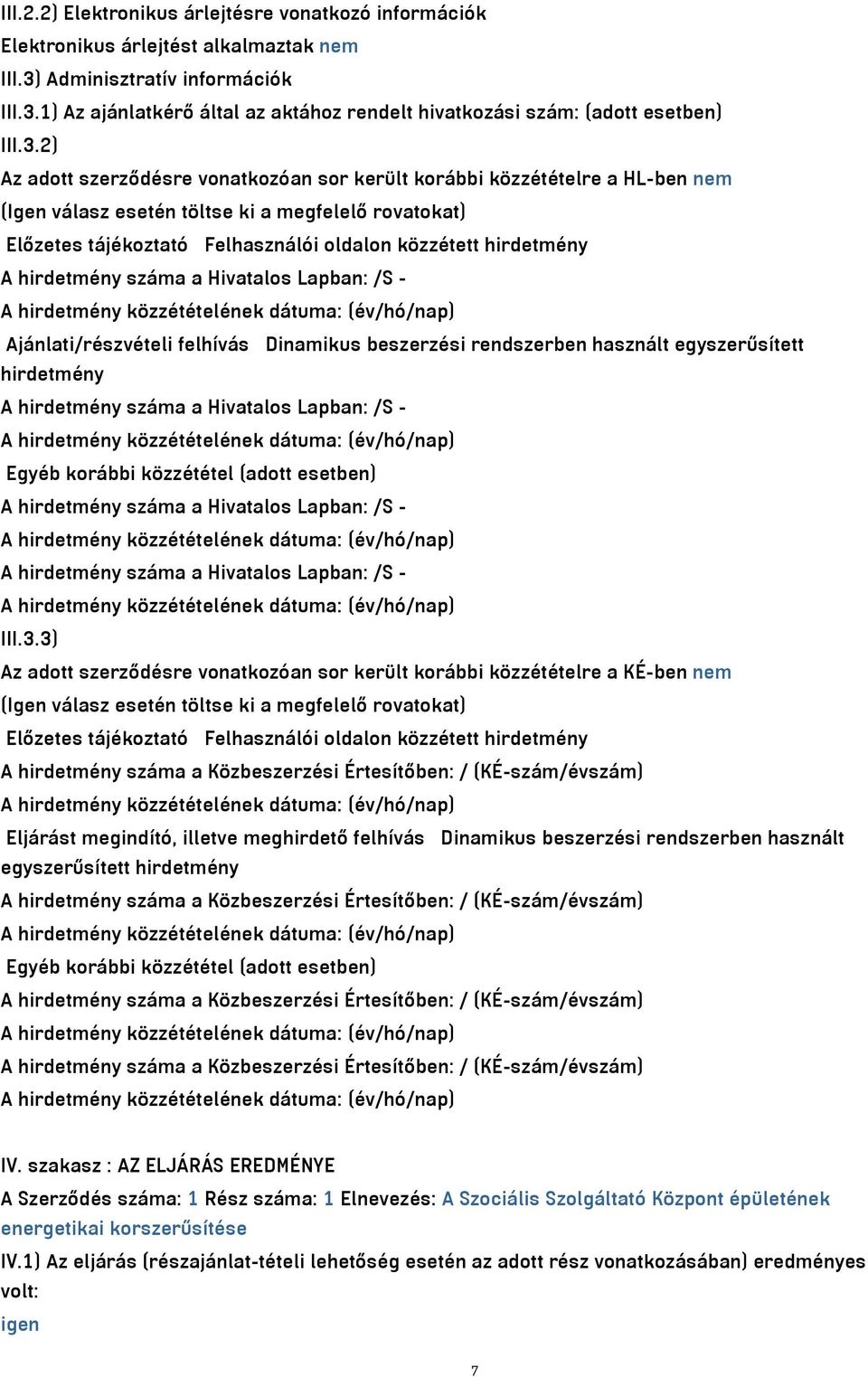 A hirdetmény száma a Hivatalos Lapban: /S - Ajánlati/részvételi felhívás Dinamikus beszerzési rendszerben használt egyszerűsített hirdetmény A hirdetmény száma a Hivatalos Lapban: /S - Egyéb korábbi