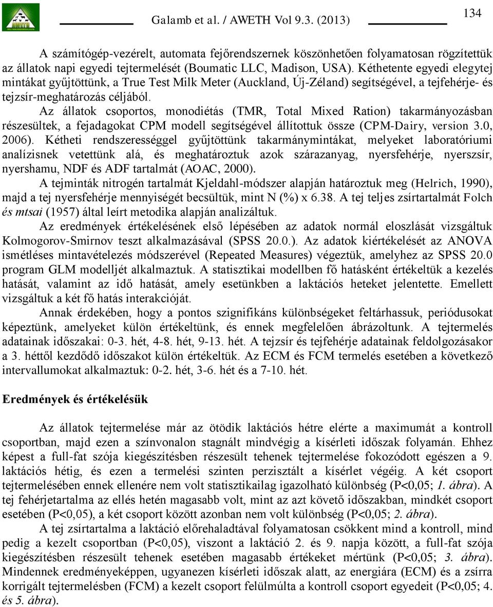 Az állatok csoportos, monodiétás (TMR, Total Mixed Ration) takarmányozásban részesültek, a fejadagokat CPM modell segítségével állítottuk össze (CPM-Dairy, version 3.0, 2006).