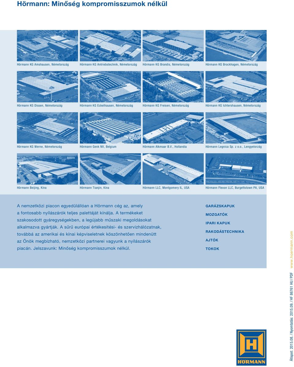 z o.o., Lengyelorzág Hörmann Beijing, Kína Hörmann Tianjin, Kína Hörmann LLC, Montgomery IL, USA Hörmann Flexon LLC, Burgettstown PA, USA A nemzetközi piacon egyedülállóan a Hörmann cég az, amely