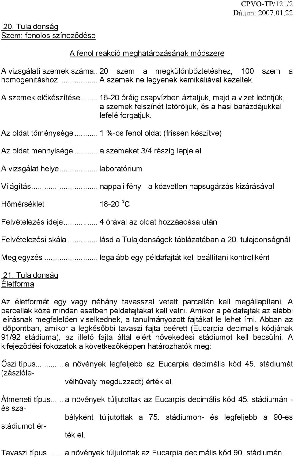 Az oldat töménysége... 1 %-os fenol oldat (frissen készítve) Az oldat mennyisége... a szemeket 3/4 részig lepje el A vizsgálat helye... laboratórium Világítás.