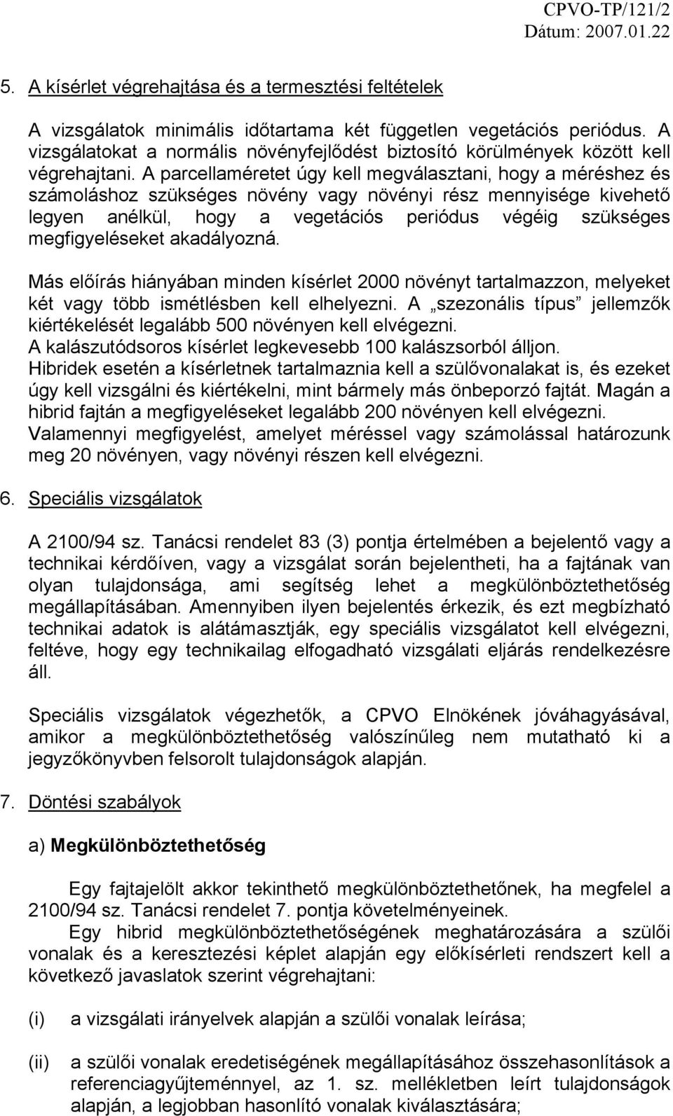 A parcellaméretet úgy kell megválasztani, hogy a méréshez és számoláshoz szükséges növény vagy növényi rész mennyisége kivehető legyen anélkül, hogy a vegetációs periódus végéig szükséges