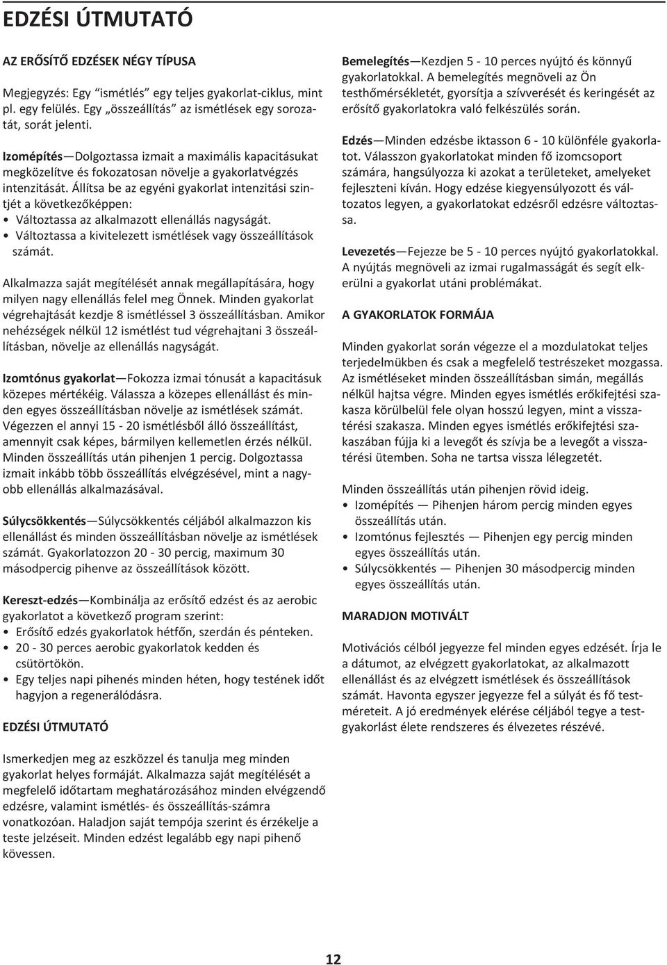 Állítsa be az egyéni gyakorlat intenzitási szintjét a következőképpen: Változtassa az alkalmazott ellenállás nagyságát. Változtassa a kivitelezett ismétlések vagy összeállítások számát.