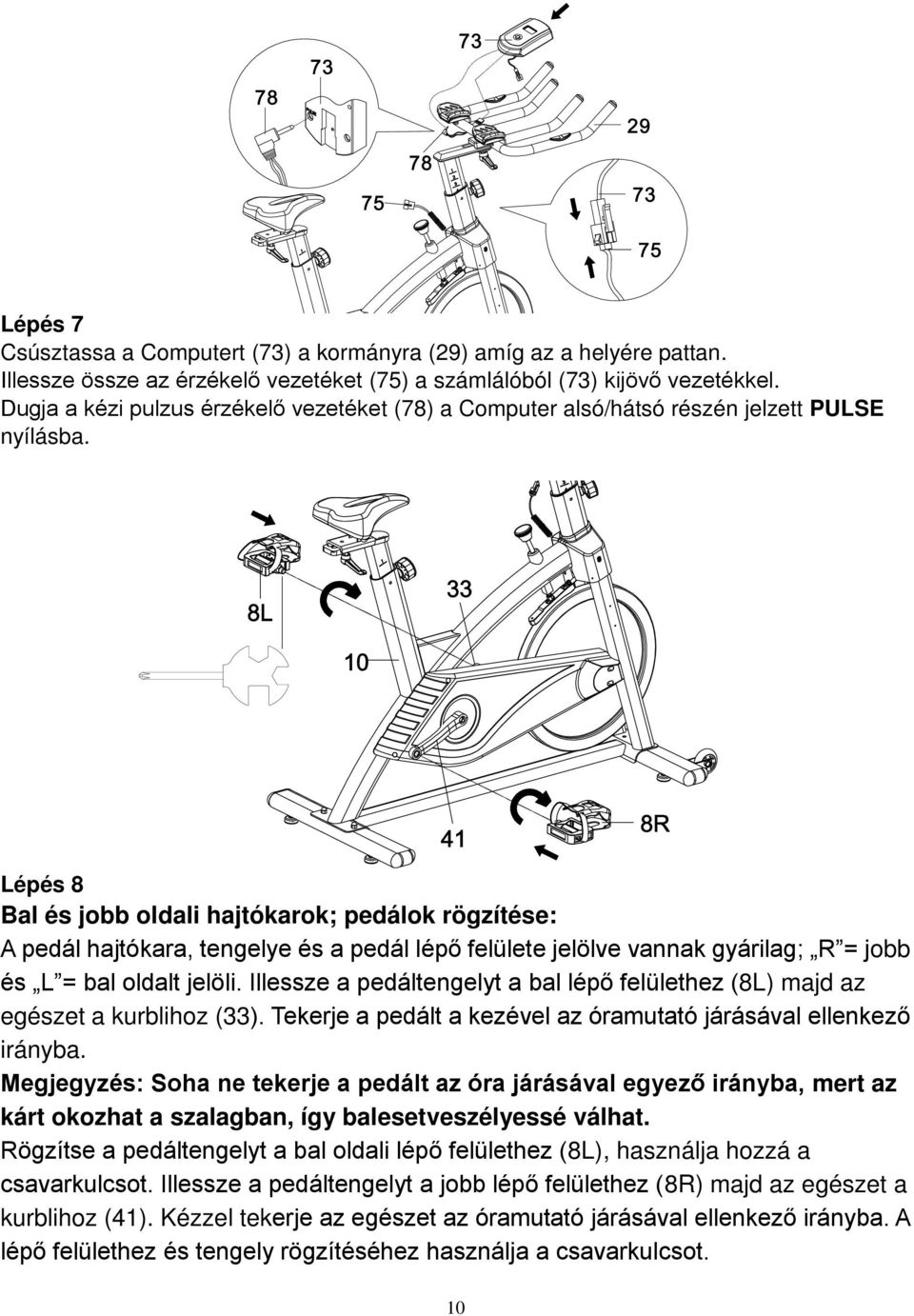 Lépés 8 Bal és jobb oldali hajtókarok; pedálok rögzítése: A pedál hajtókara, tengelye és a pedál lépő felülete jelölve vannak gyárilag; R = jobb és L = bal oldalt jelöli.