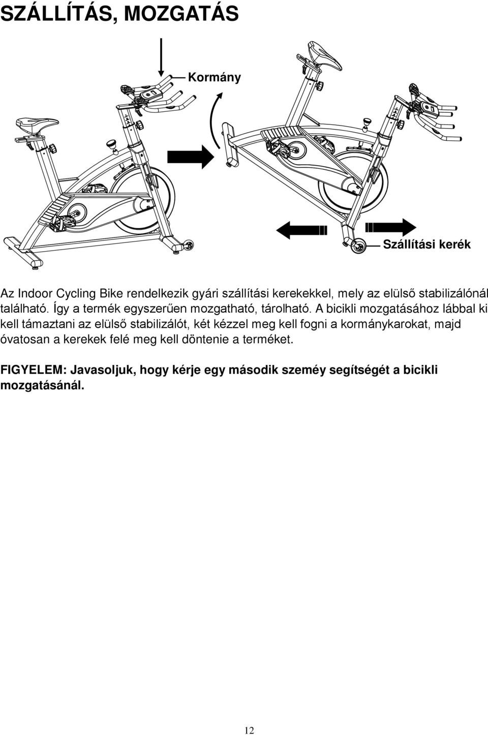 A bicikli mozgatásához lábbal ki kell támaztani az elülső stabilizálót, két kézzel meg kell fogni a kormánykarokat,
