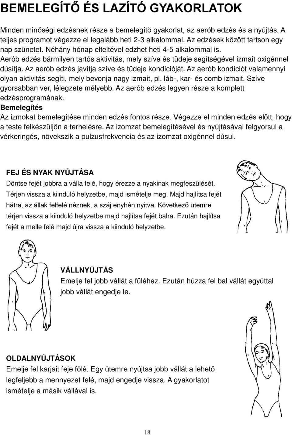 Az aerób edzés javítja szíve és tüdeje kondícióját. Az aerób kondíciót valamennyi olyan aktivitás segíti, mely bevonja nagy izmait, pl. láb-, kar- és comb izmait.