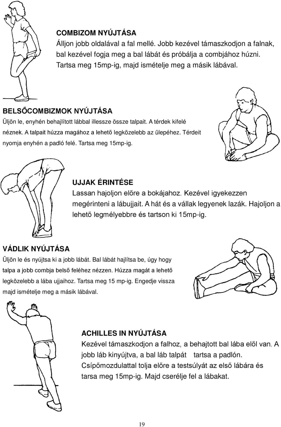A talpait húzza magához a lehető legközelebb az ülepéhez. Térdeit nyomja enyhén a padló felé. Tartsa meg 15mp-ig. UJJAK ÉRINTÉSE Lassan hajoljon előre a bokájahoz.