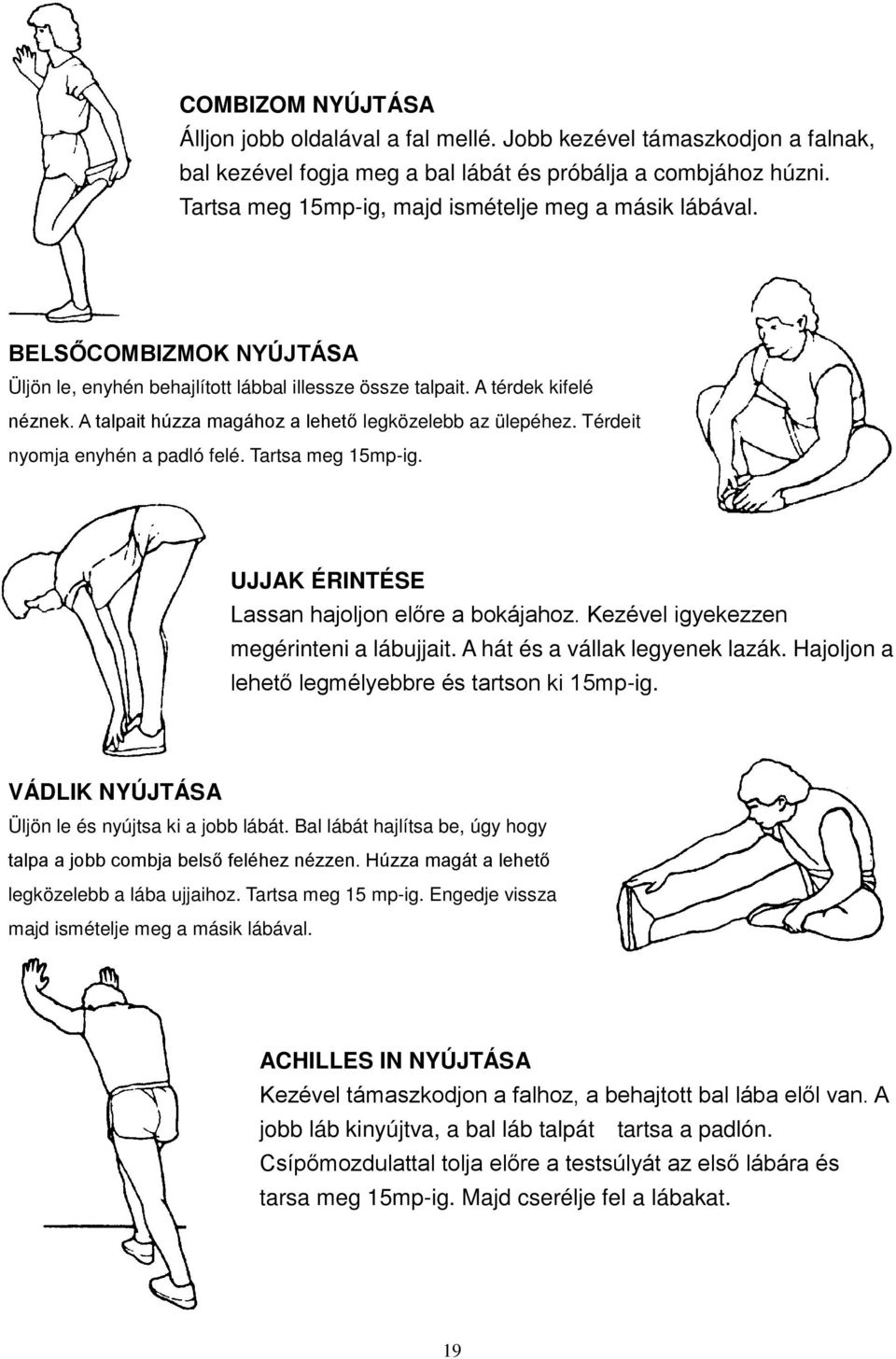 A talpait húzza magához a lehető legközelebb az ülepéhez. Térdeit nyomja enyhén a padló felé. Tartsa meg 15mp-ig. UJJAK ÉRINTÉSE Lassan hajoljon előre a bokájahoz.