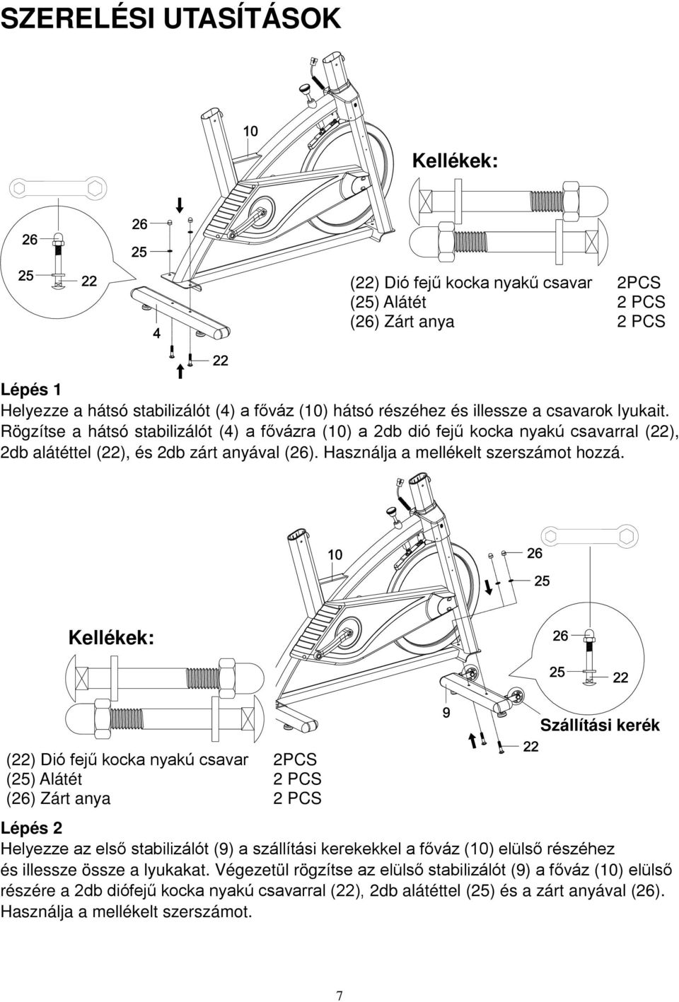 Kellékek: (22) Dió fejű kocka nyakú csavar 2PCS (25) Alátét 2 PCS (26) Zárt anya 2 PCS Szállítási kerék Lépés 2 Helyezze az első stabilizálót (9) a szállítási kerekekkel a főváz (10) elülső részéhez