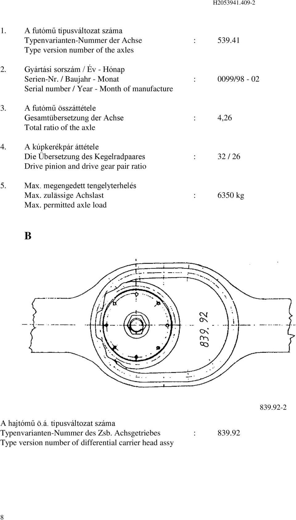 A kúpkerékpár áttétele Die Übersetzung des Kegelradpaares : 3 / 6 Drive pinion and drive gear pair ratio 5. Max. megengedett tengelyterhelés Max.