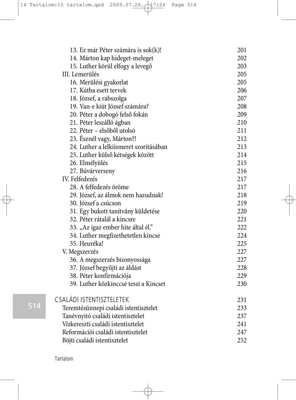 Péter elsőből utolsó 211 23. Észnél vagy, Márton?! 212 24. Luther a lelkiismeret szorításában 213 25. Luther külső kétségek között 214 26. Elmélyülés 215 27. Búvárverseny 216 IV. Felfedezés 217 28.