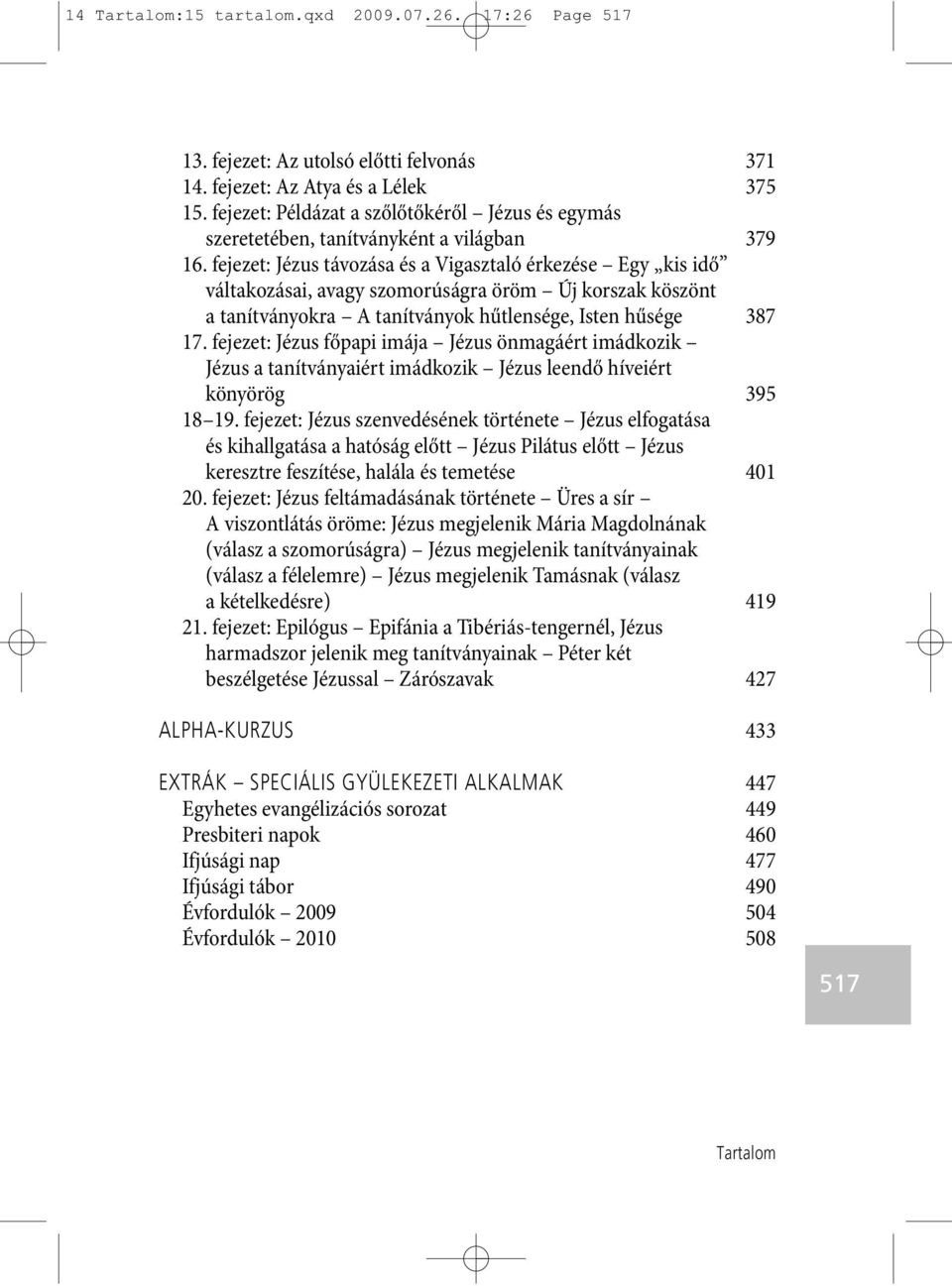 fejezet: Jézus távozása és a Vigasztaló érkezése Egy kis idő váltakozásai, avagy szomorúságra öröm Új korszak köszönt a tanítványokra A tanítványok hűtlensége, Isten hűsége 387 17.