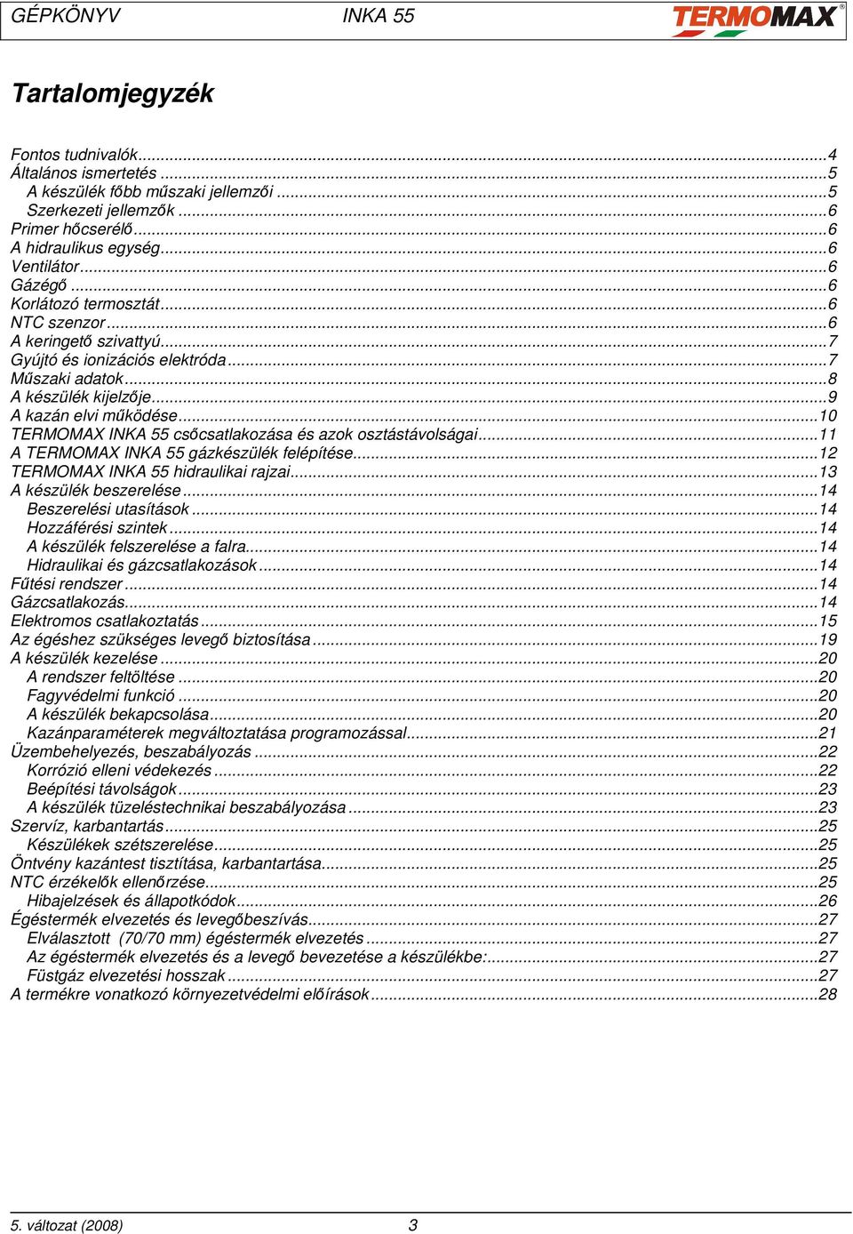 ..10 TERMOMAX INKA 55 csőcsatlakozása és azok osztástávolságai...11 A TERMOMAX INKA 55 gázkészülék felépítése...12 TERMOMAX INKA 55 hidraulikai rajzai...13 A készülék beszerelése.