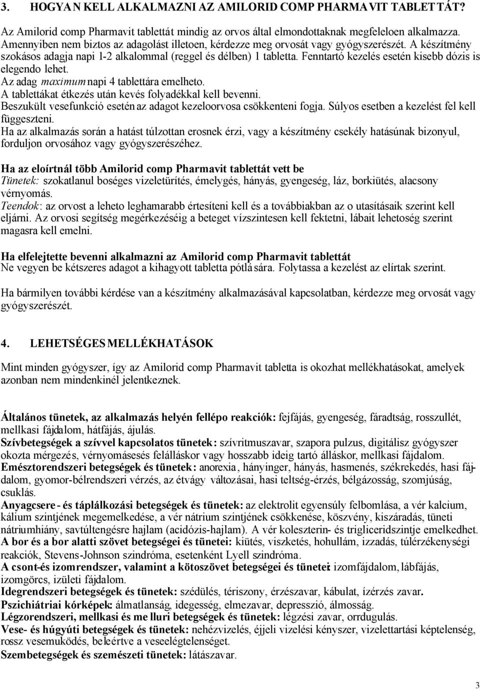 Fenntartó kezelés esetén kisebb dózis is elegendo lehet. Az adag maximum napi 4 tablettára emelheto. A tablettákat étkezés után kevés folyadékkal kell bevenni.