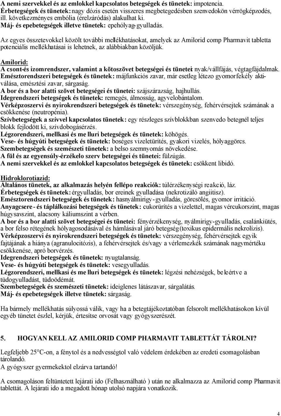 Az egyes összetevokkel közölt további mellékhatásokat, amelyek az Amilorid comp Pharmavit tabletta potenciális mellékhatásai is lehetnek, az alábbiakban közöljük.