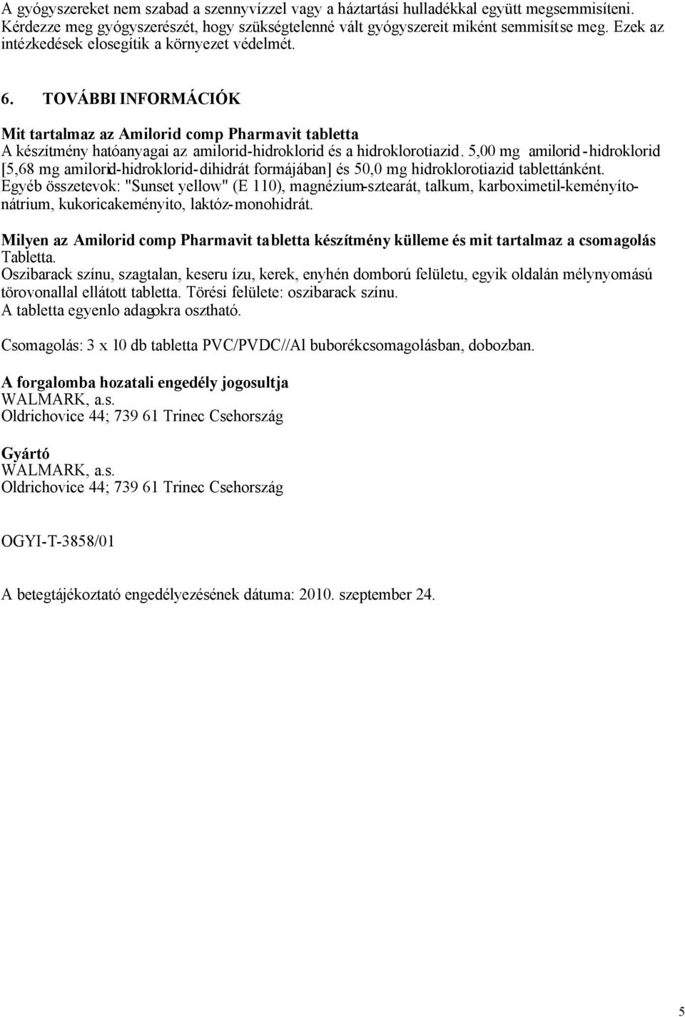 5,00 mg amilorid-hidroklorid [5,68 mg amilorid-hidroklorid-dihidrát formájában] és 50,0 mg hidroklorotiazid tablettánként.