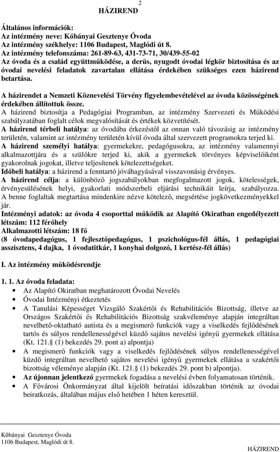 A házirendet a Nemzeti Köznevelési Törvény figyelembevételével az óvoda közösségének érdekében állítottuk össze.