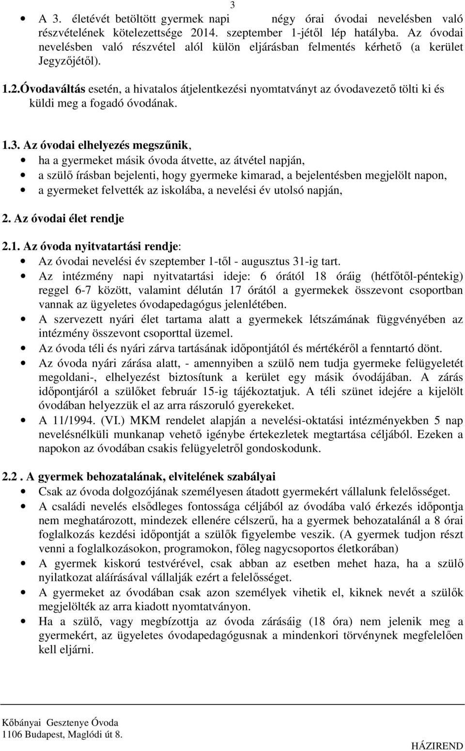 Óvodaváltás esetén, a hivatalos átjelentkezési nyomtatványt az óvodavezető tölti ki és küldi meg a fogadó óvodának. 1.3.
