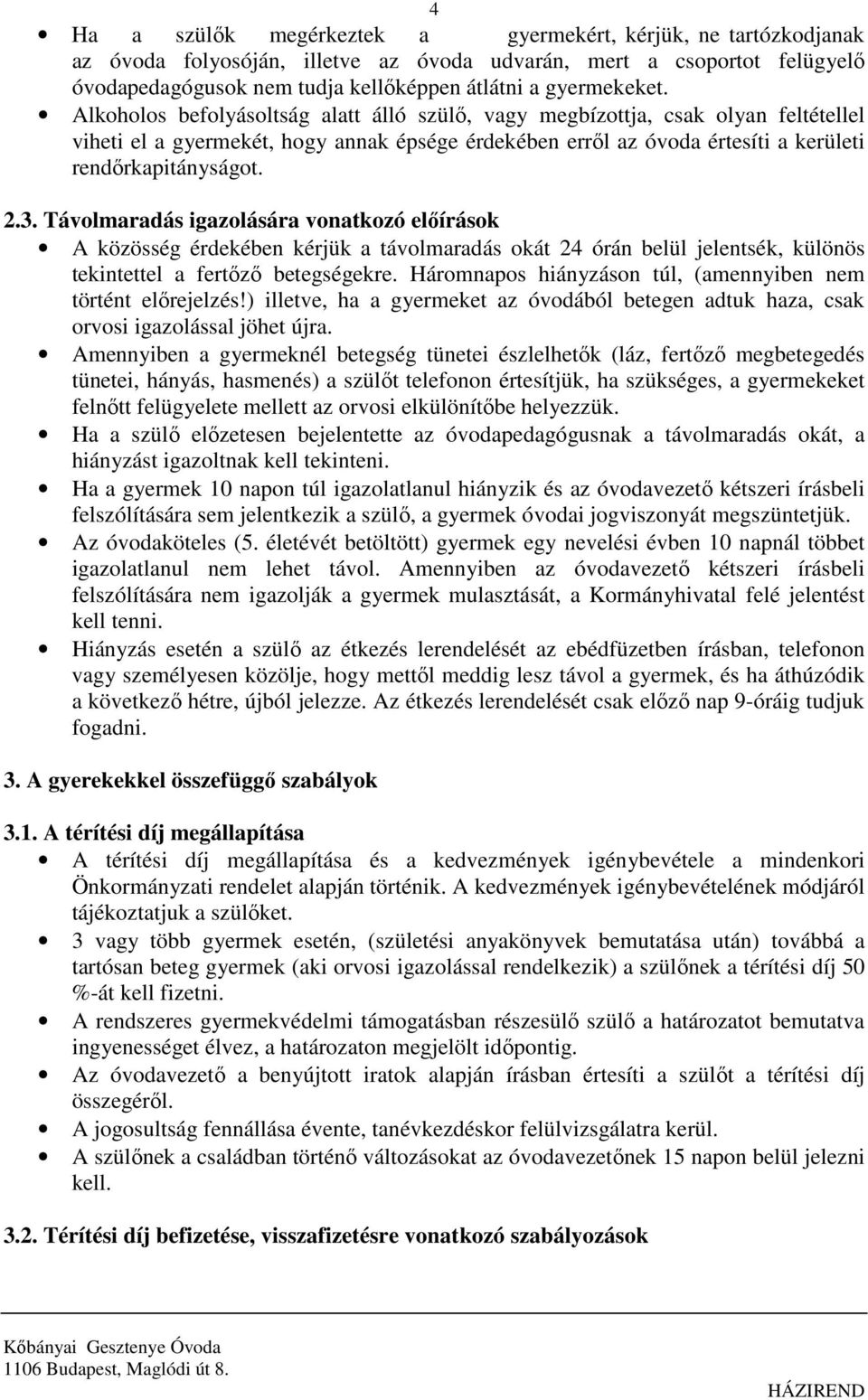 Alkoholos befolyásoltság alatt álló szülő, vagy megbízottja, csak olyan feltétellel viheti el a gyermekét, hogy annak épsége érdekében erről az óvoda értesíti a kerületi rendőrkapitányságot. 2.3.