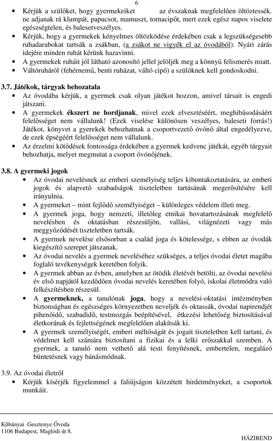 A gyermekek ruháit jól látható azonosító jellel jelöljék meg a könnyű felismerés miatt. Váltóruháról (fehérnemű, benti ruházat, váltó cipő) a szülőknek kell gondoskodni. 3.7.