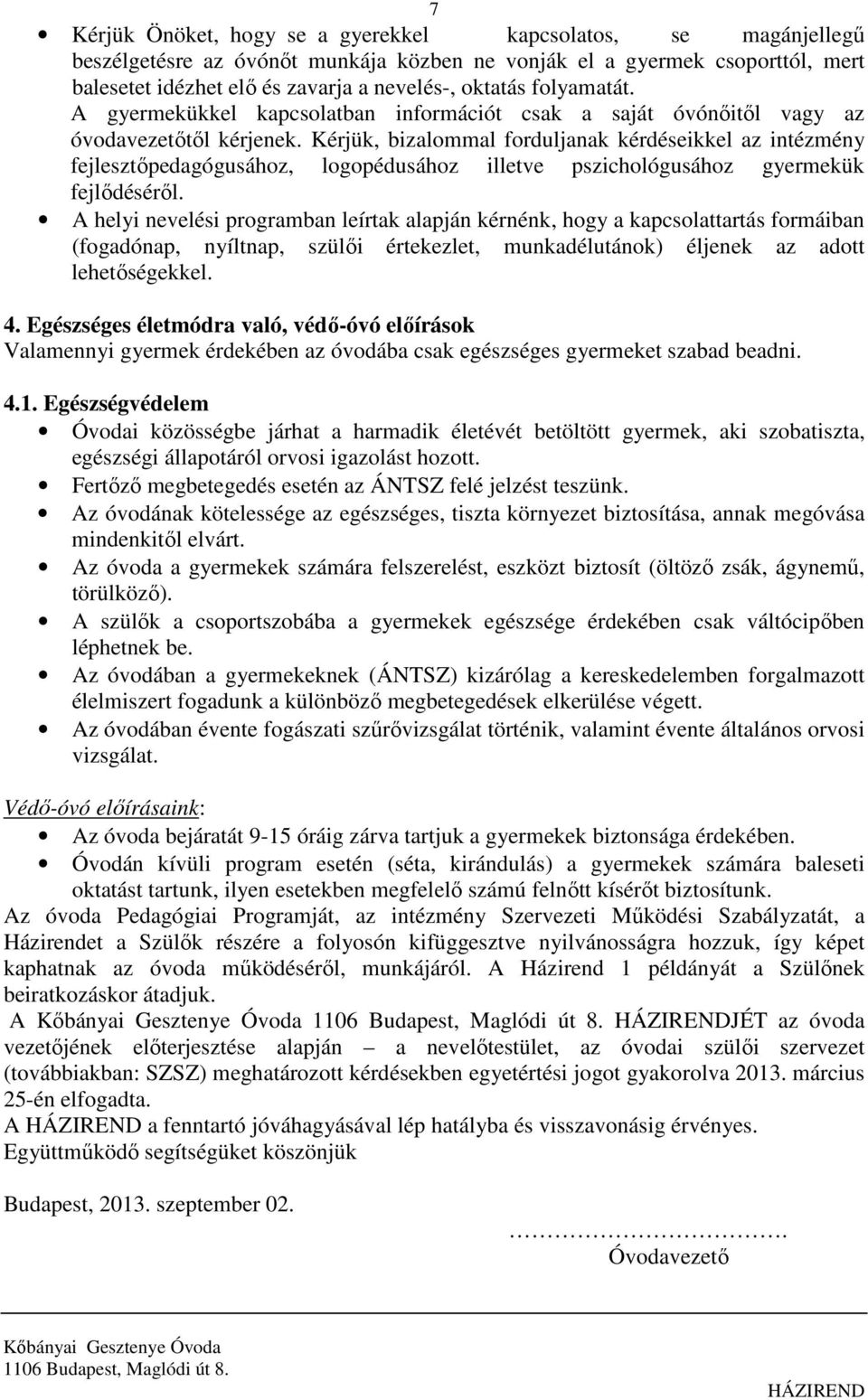 Kérjük, bizalommal forduljanak kérdéseikkel az intézmény fejlesztőpedagógusához, logopédusához illetve pszichológusához gyermekük fejlődéséről.