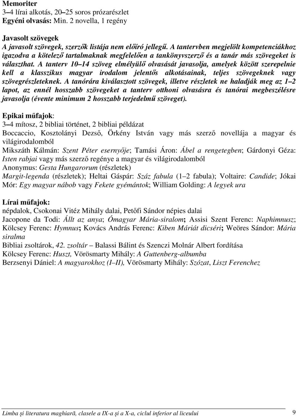 A tanterv 10 14 szöveg elmélyülő olvasását javasolja, amelyek között szerepelnie kell a klasszikus magyar irodalom jelentős alkotásainak, teljes szövegeknek vagy szövegrészleteknek.