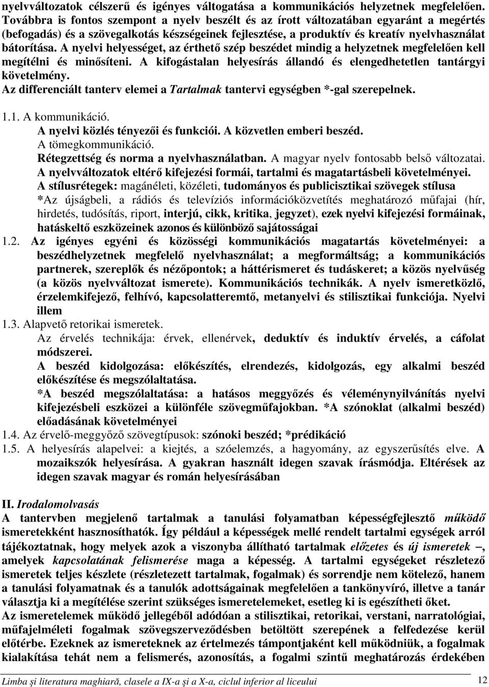 A nyelvi helyességet, az érthető szép beszédet mindig a helyzetnek megfelelően kell megítélni és minősíteni. A kifogástalan helyesírás állandó és elengedhetetlen tantárgyi követelmény.