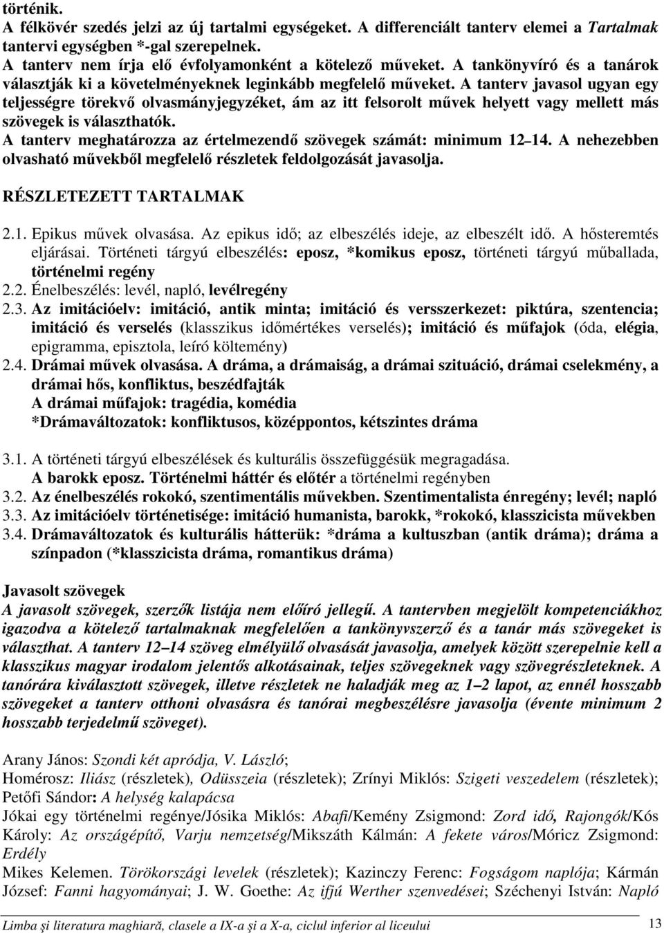 A tanterv javasol ugyan egy teljességre törekvő olvasmányjegyzéket, ám az itt felsorolt művek helyett vagy mellett más szövegek is választhatók.