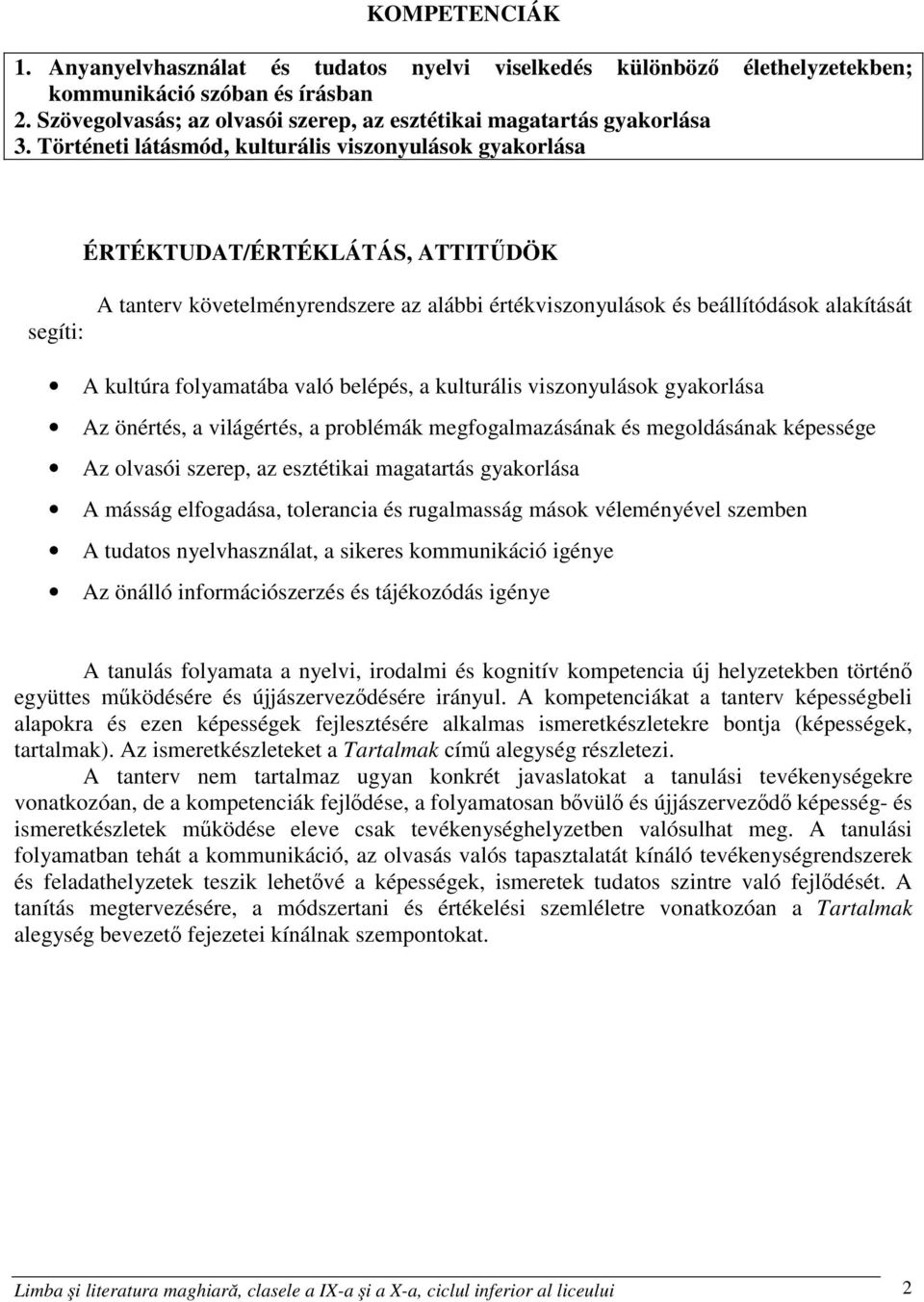 folyamatába való belépés, a kulturális viszonyulások gyakorlása Az önértés, a világértés, a problémák megfogalmazásának és megoldásának képessége Az olvasói szerep, az esztétikai magatartás