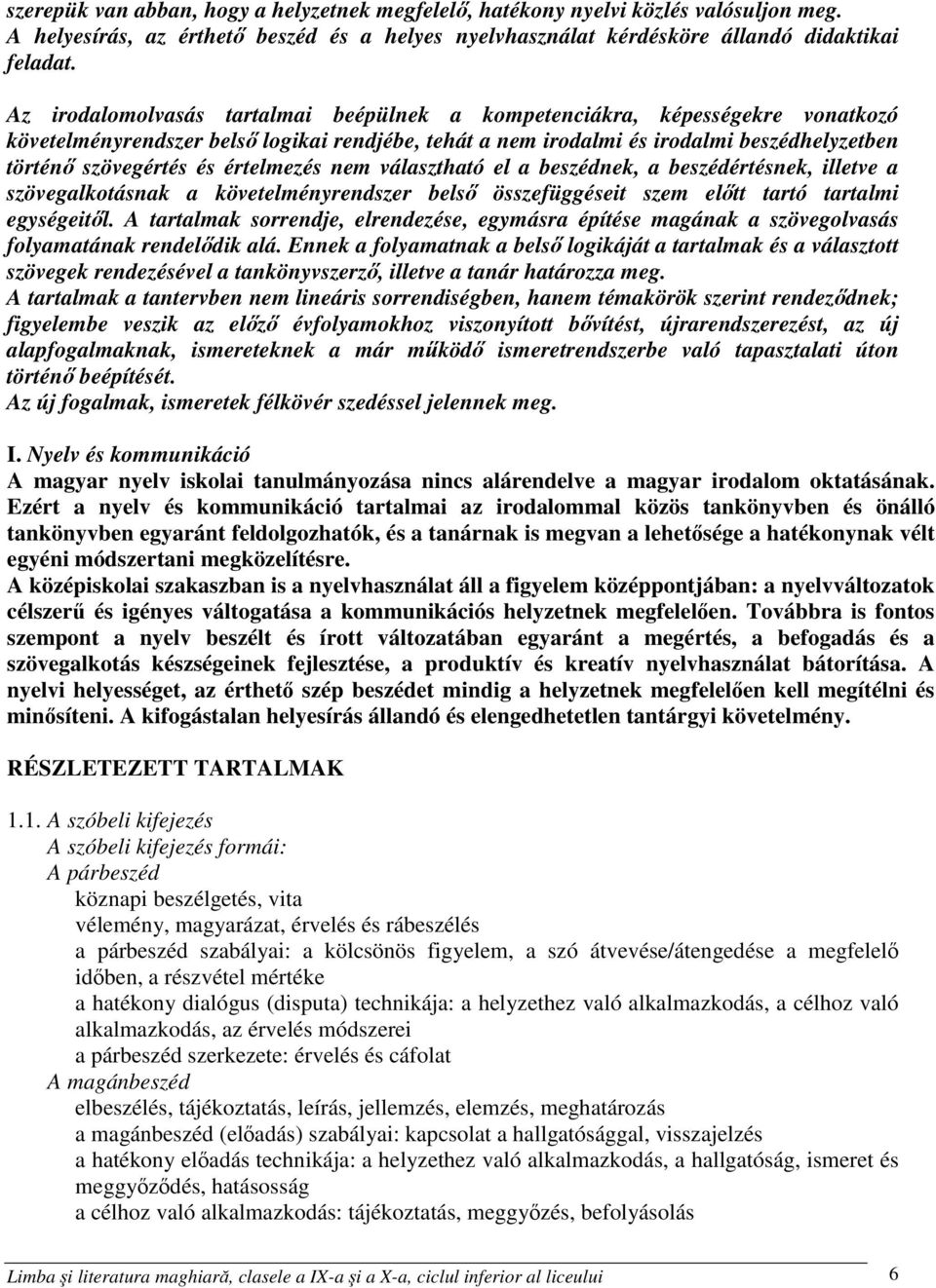 értelmezés nem választható el a beszédnek, a beszédértésnek, illetve a szövegalkotásnak a követelményrendszer belső összefüggéseit szem előtt tartó tartalmi egységeitől.
