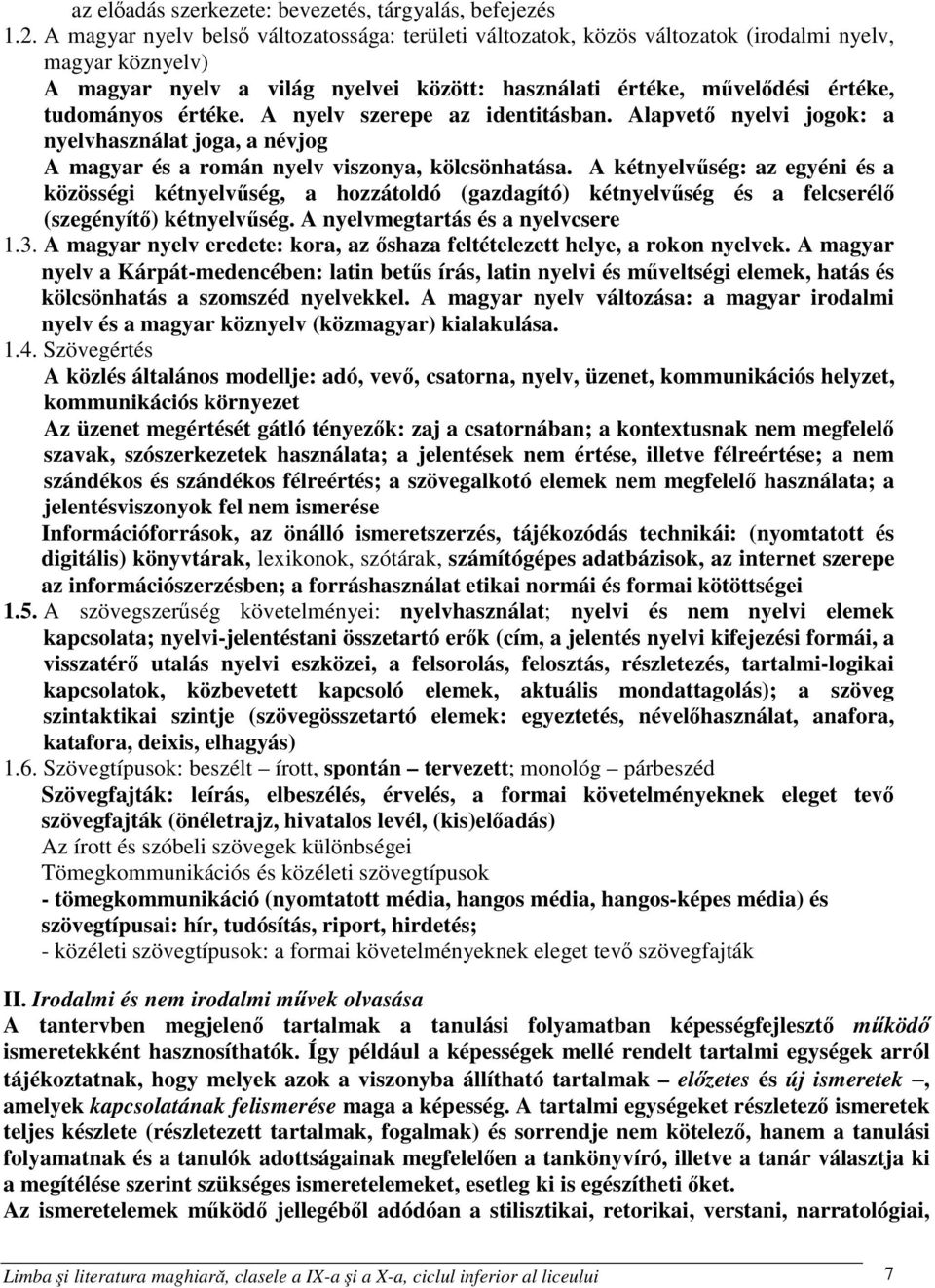 értéke. A nyelv szerepe az identitásban. Alapvető nyelvi jogok: a nyelvhasználat joga, a névjog A magyar és a román nyelv viszonya, kölcsönhatása.