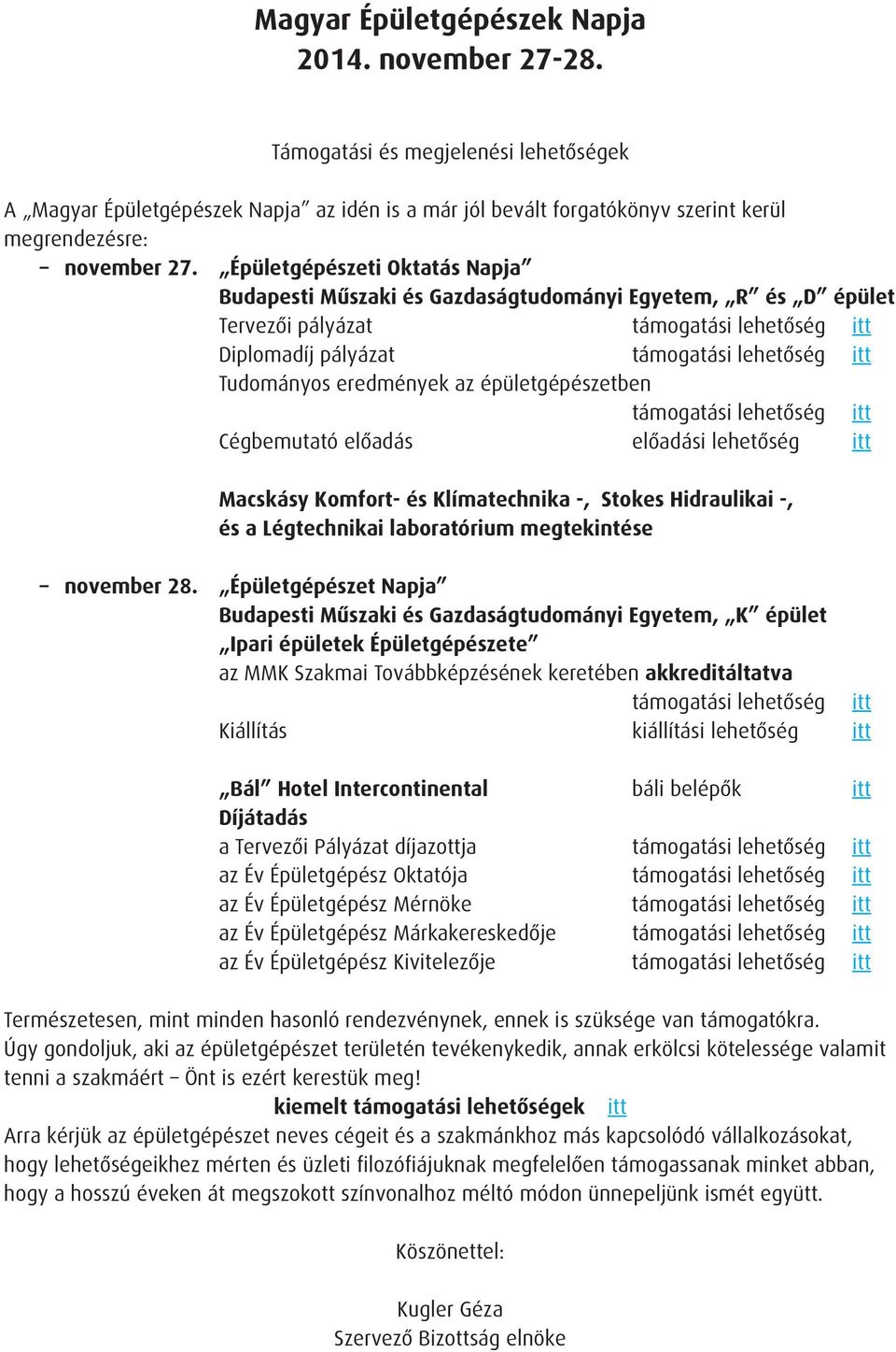 eredmények az épületgépészetben támogatási lehetõség itt Cégbemutató elõadás elõadási lehetõség itt Macskásy Komfort- és Klímatechnika -, Stokes Hidraulikai -, és a Légtechnikai laboratórium