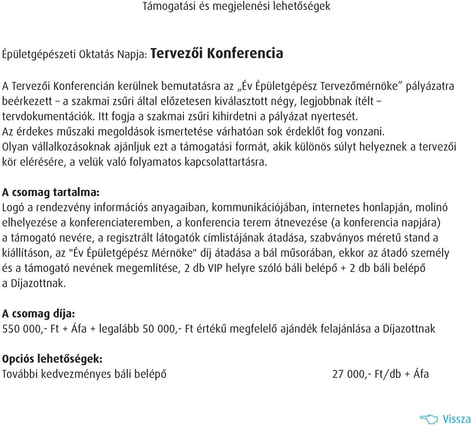 Olyan vállalkozásoknak ajánljuk ezt a támogatási formát, akik különös súlyt helyeznek a tervezõi kör elérésére, a velük való folyamatos kapcsolattartásra.