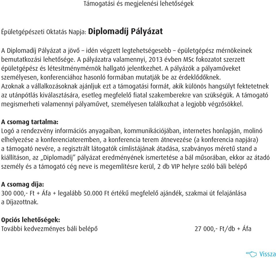 A pályázók a pályamûveket személyesen, konferenciához hasonló formában mutatják be az érdeklõdõknek.