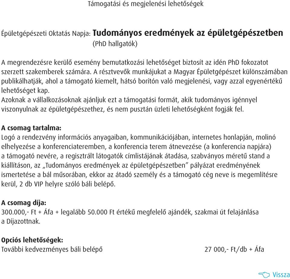 Azoknak a vállalkozásoknak ajánljuk ezt a támogatási formát, akik tudományos igénnyel viszonyulnak az épületgépészethez, és nem pusztán üzleti lehetõségként fogják fel.