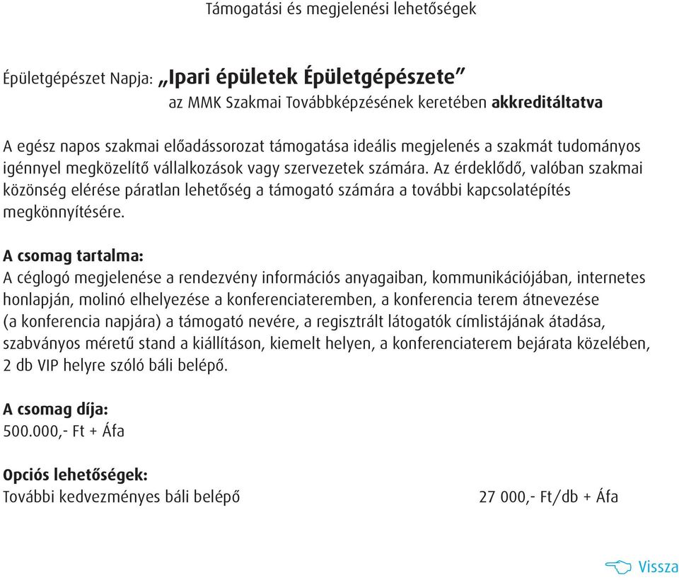 A céglogó megjelenése a rendezvény információs anyagaiban, kommunikációjában, internetes honlapján, molinó elhelyezése a konferenciateremben, a konferencia terem átnevezése (a konferencia napjára) a