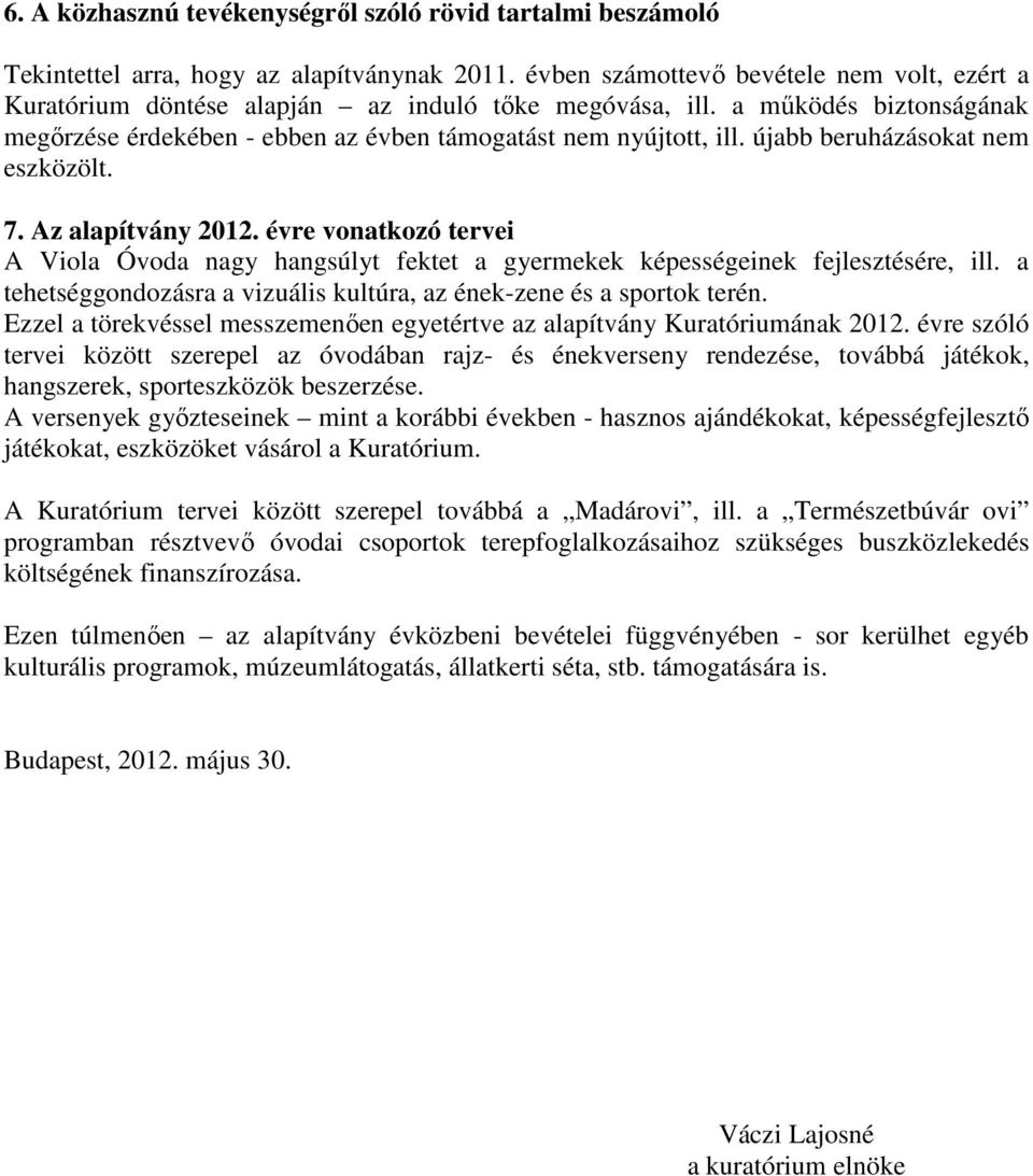 újabb beruházásokat nem eszközölt. 7. Az alapítvány 2012. évre vonatkozó tervei A Viola Óvoda nagy hangsúlyt fektet a gyermekek képességeinek fejlesztésére, ill.